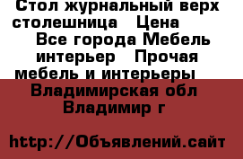 Стол журнальный верх-столешница › Цена ­ 1 600 - Все города Мебель, интерьер » Прочая мебель и интерьеры   . Владимирская обл.,Владимир г.